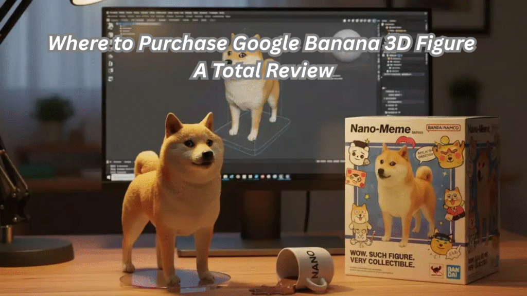 Where to Purchase Google Banana 3D Figure A Total Review