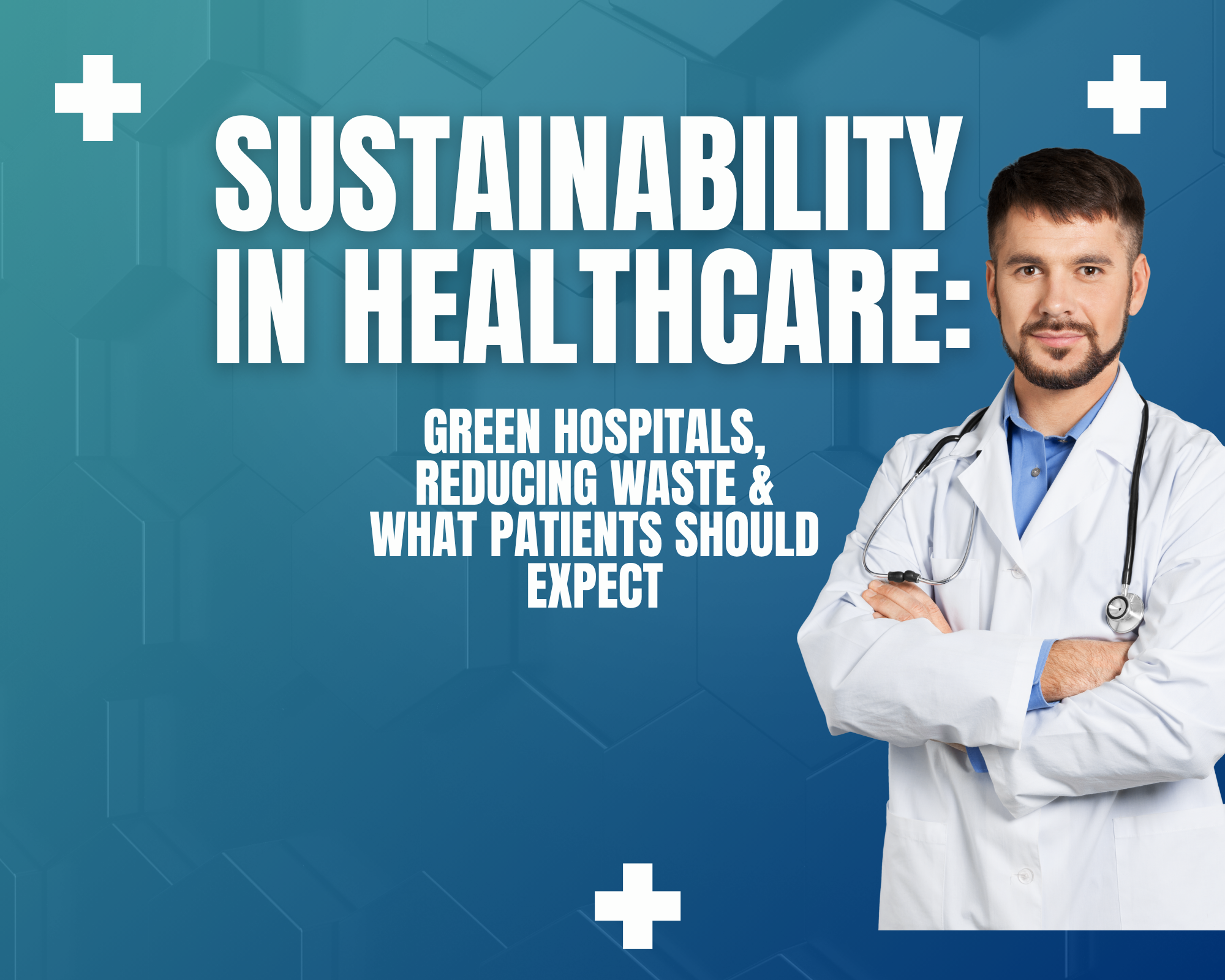 “Sustainability in Healthcare: Green Hospitals, Reducing Waste & What Patients Should Expect”