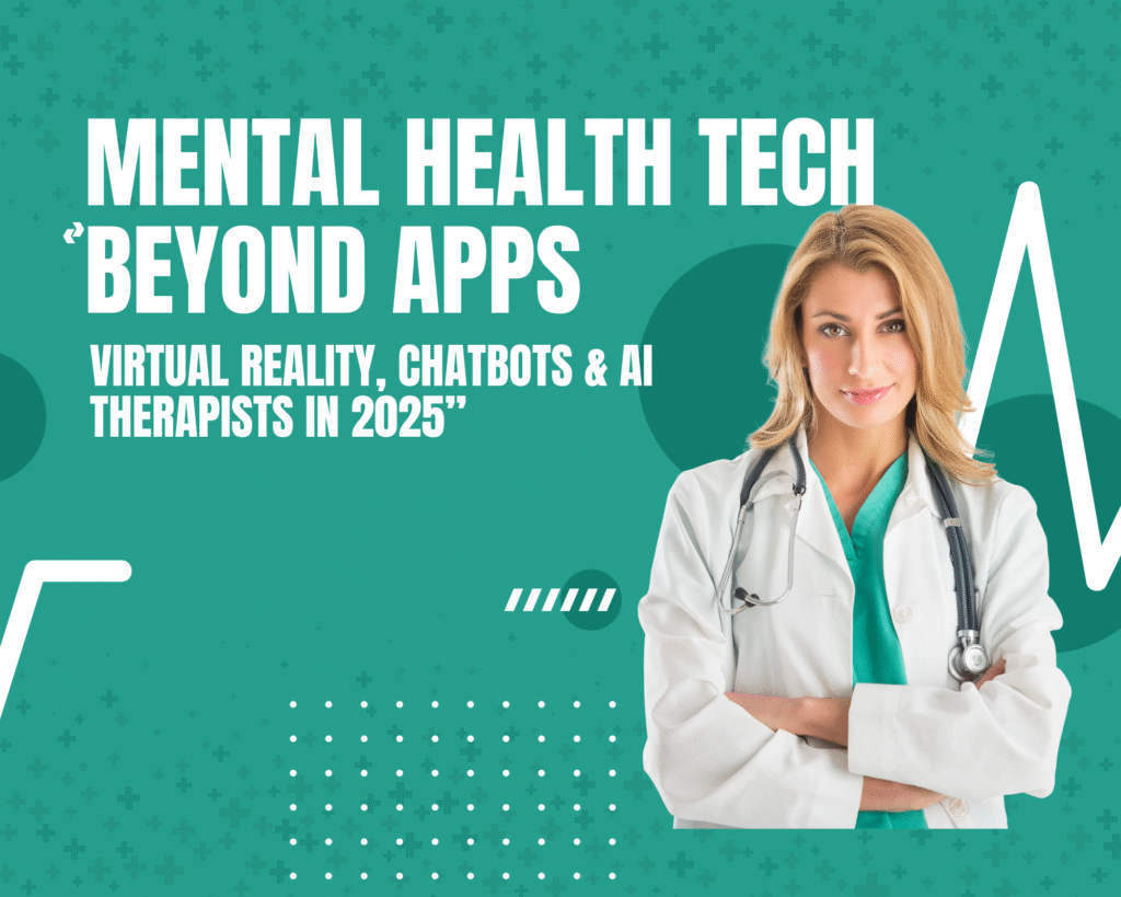 Mental Health Tech Beyond Apps: Virtual Reality, Chatbots & AI Therapists in 2025”