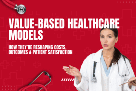 Value-Based Healthcare Models: How They’re Reshaping Costs, Outcomes & Patient Satisfaction”