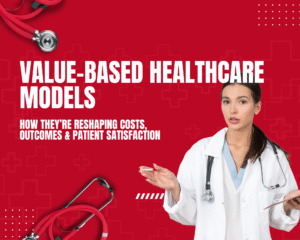 Value-Based Healthcare Models: How They’re Reshaping Costs, Outcomes & Patient Satisfaction”